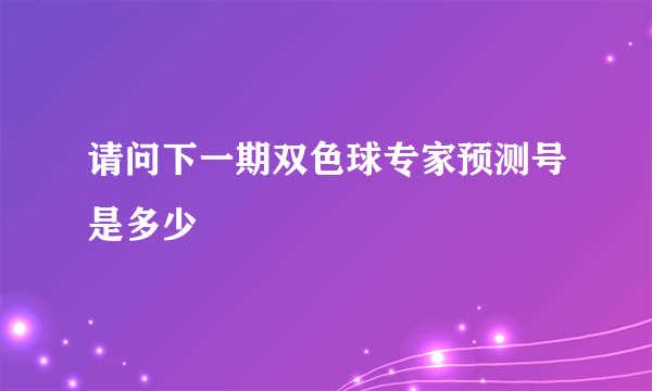 请问下一期双色球专家预测号是多少