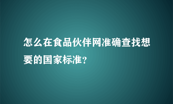 怎么在食品伙伴网准确查找想要的国家标准？