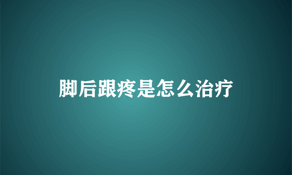脚后跟疼是怎么治疗