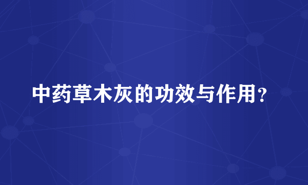中药草木灰的功效与作用？