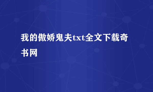 我的傲娇鬼夫txt全文下载奇书网