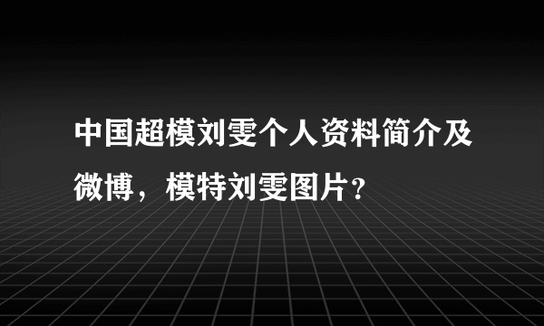 中国超模刘雯个人资料简介及微博，模特刘雯图片？