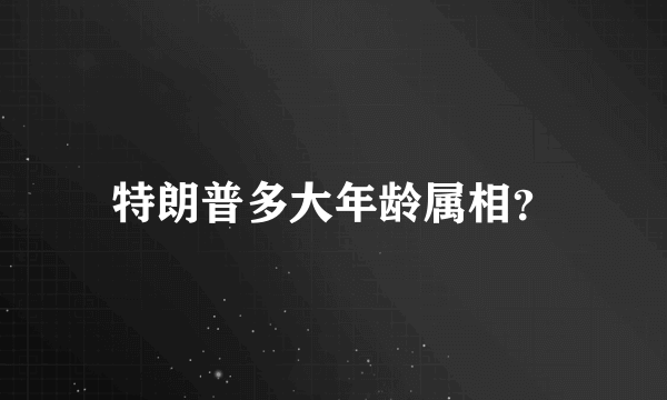 特朗普多大年龄属相？