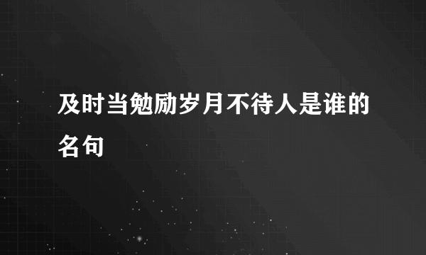 及时当勉励岁月不待人是谁的名句