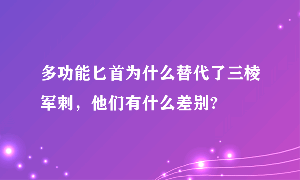 多功能匕首为什么替代了三棱军刺，他们有什么差别?