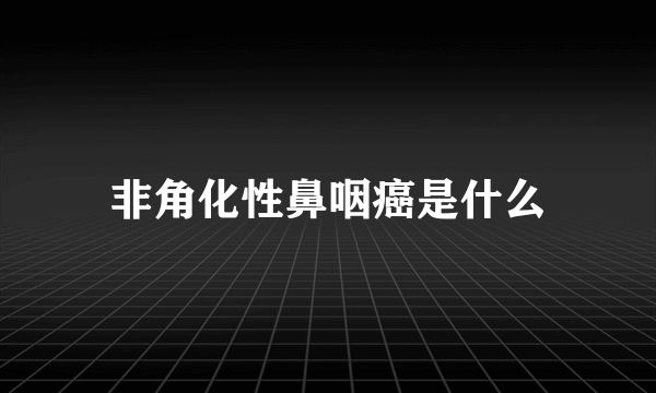 非角化性鼻咽癌是什么