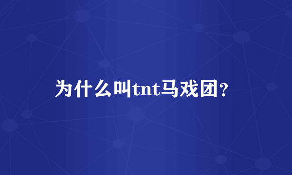为什么叫tnt马戏团？