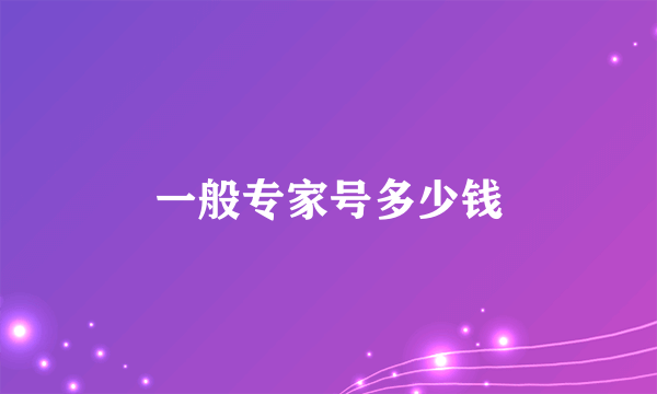 一般专家号多少钱