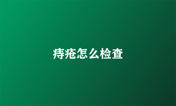 痔疮怎么检查