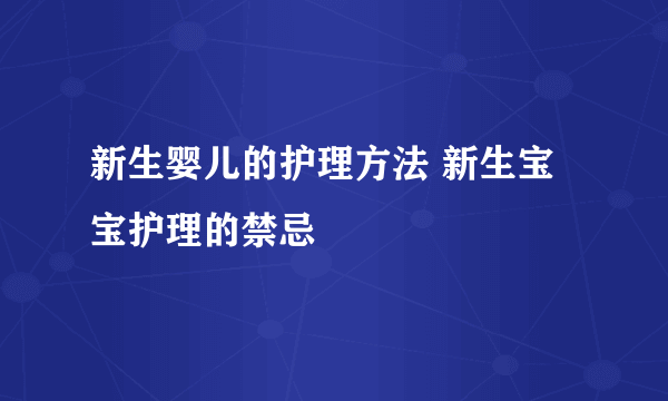 新生婴儿的护理方法 新生宝宝护理的禁忌