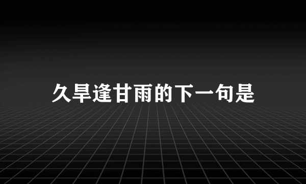 久旱逢甘雨的下一句是