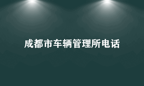 成都市车辆管理所电话