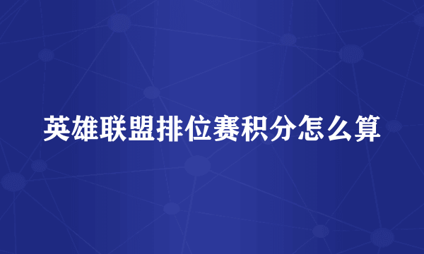 英雄联盟排位赛积分怎么算