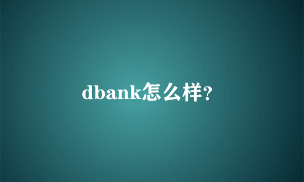 dbank怎么样？