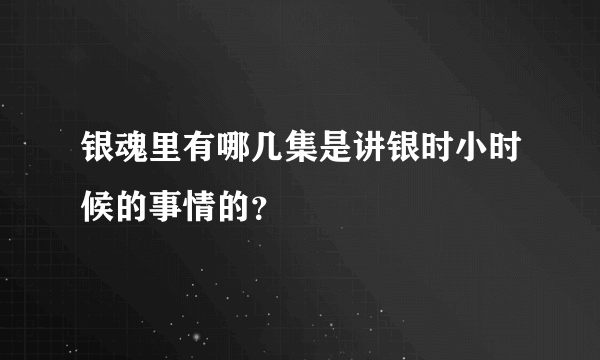 银魂里有哪几集是讲银时小时候的事情的？