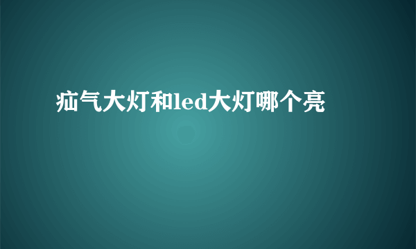 疝气大灯和led大灯哪个亮