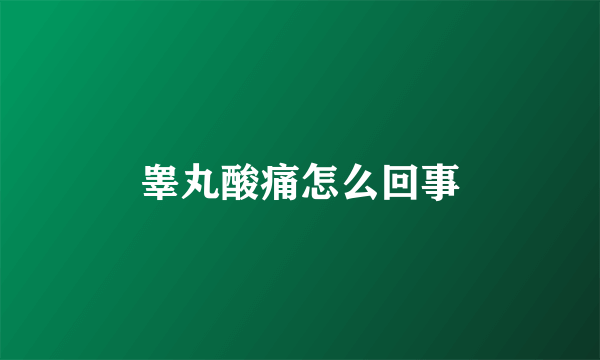 睾丸酸痛怎么回事
