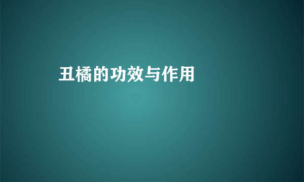 ​丑橘的功效与作用     
