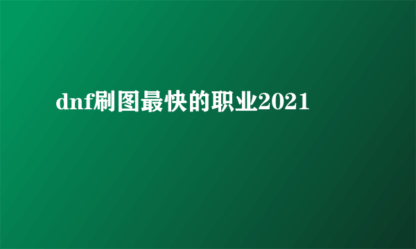 dnf刷图最快的职业2021