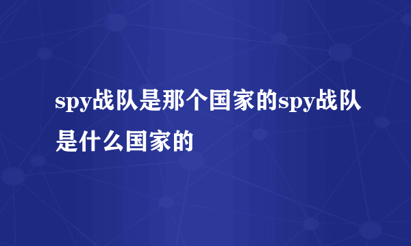 spy战队是那个国家的spy战队是什么国家的