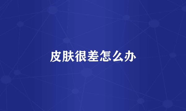 皮肤很差怎么办