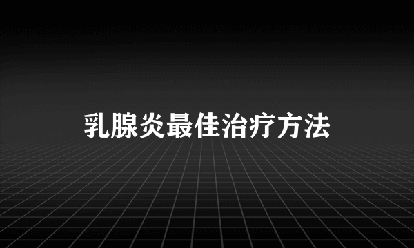 乳腺炎最佳治疗方法