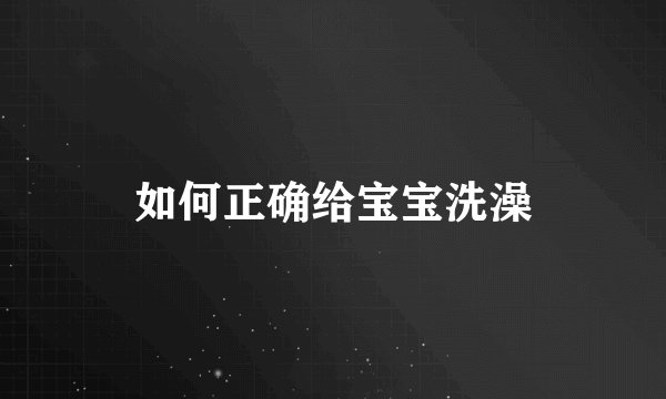 如何正确给宝宝洗澡
