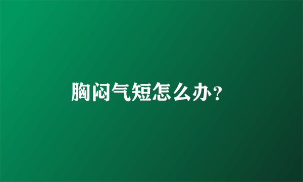 胸闷气短怎么办？