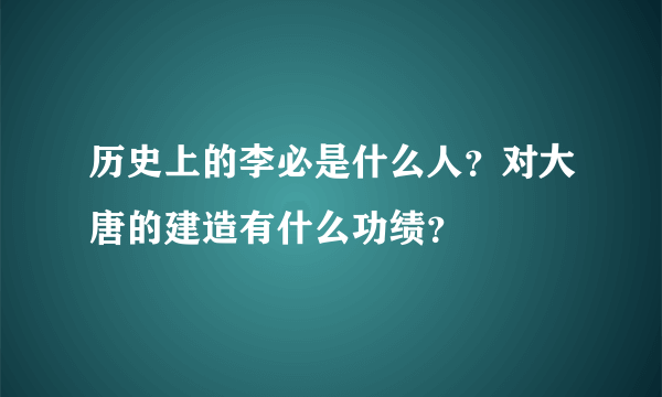 历史上的李必是什么人？对大唐的建造有什么功绩？
