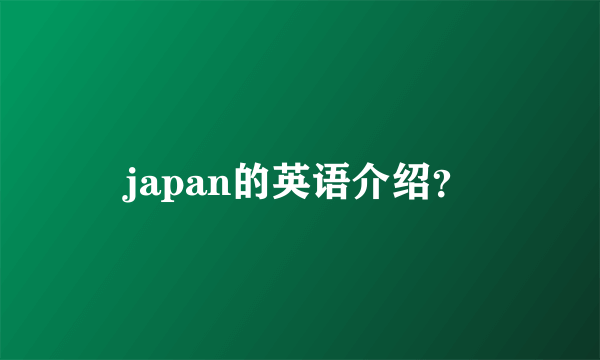 japan的英语介绍？