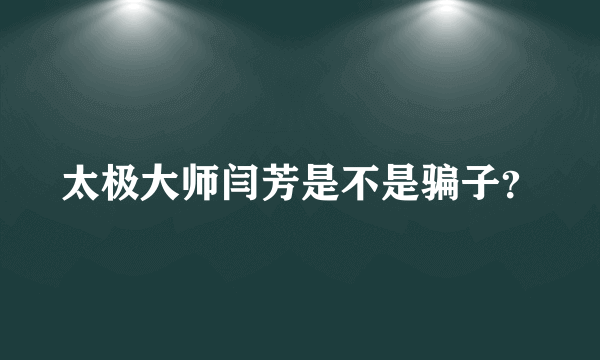 太极大师闫芳是不是骗子？