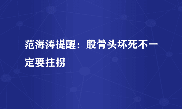 范海涛提醒：股骨头坏死不一定要拄拐
