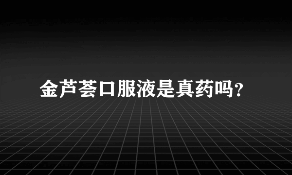 金芦荟口服液是真药吗？