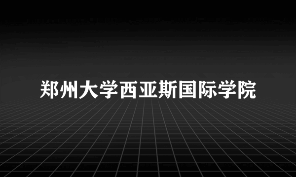 郑州大学西亚斯国际学院