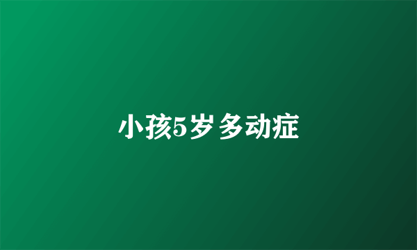 小孩5岁多动症