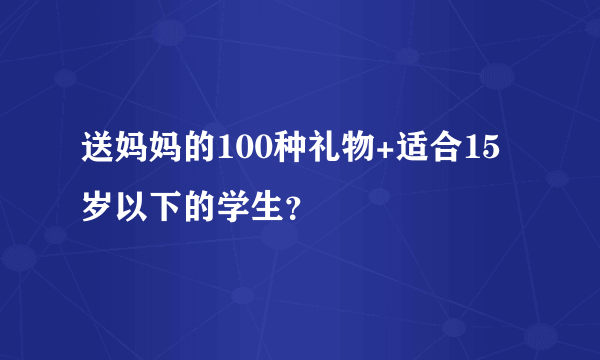 送妈妈的100种礼物+适合15岁以下的学生？