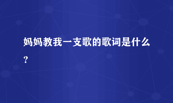 妈妈教我一支歌的歌词是什么？