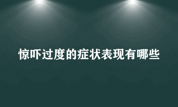 惊吓过度的症状表现有哪些