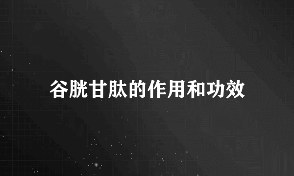 谷胱甘肽的作用和功效