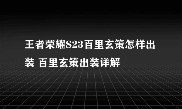 王者荣耀S23百里玄策怎样出装 百里玄策出装详解