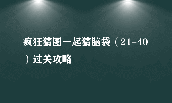 疯狂猜图一起猜脑袋（21-40）过关攻略