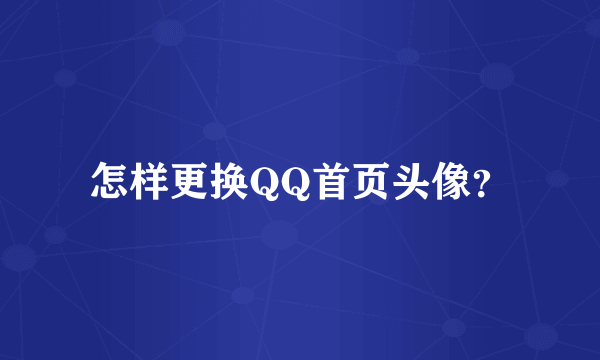 怎样更换QQ首页头像？
