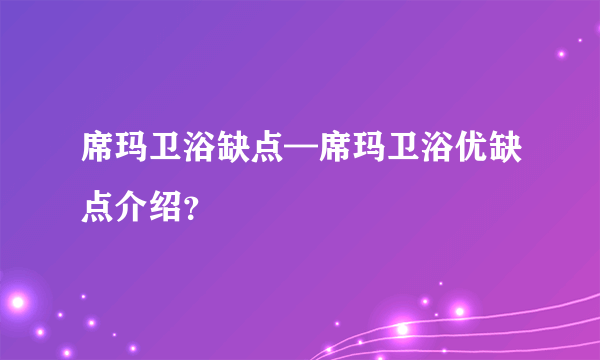 席玛卫浴缺点—席玛卫浴优缺点介绍？