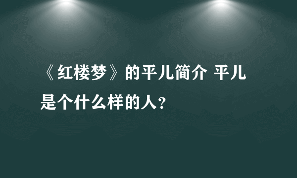 《红楼梦》的平儿简介 平儿是个什么样的人？