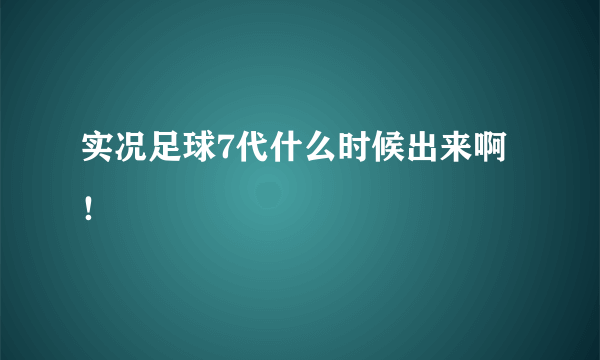 实况足球7代什么时候出来啊！