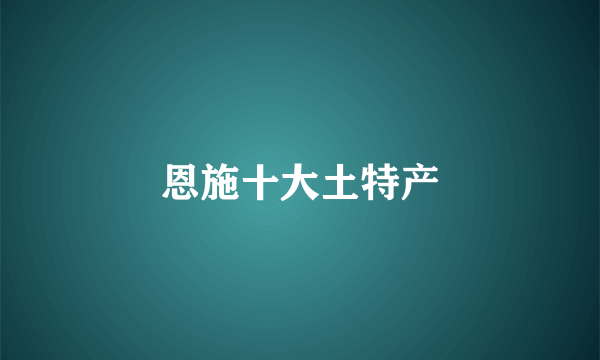 恩施十大土特产