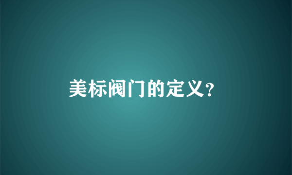 美标阀门的定义？