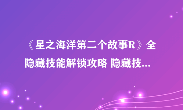 《星之海洋第二个故事R》全隐藏技能解锁攻略 隐藏技能获得方法汇总