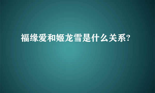 福缘爱和姬龙雪是什么关系?