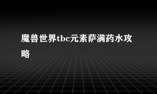 魔兽世界tbc元素萨满药水攻略